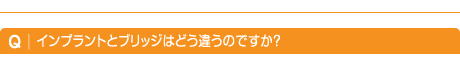 インプラントとブリッジはどう違うのですか？